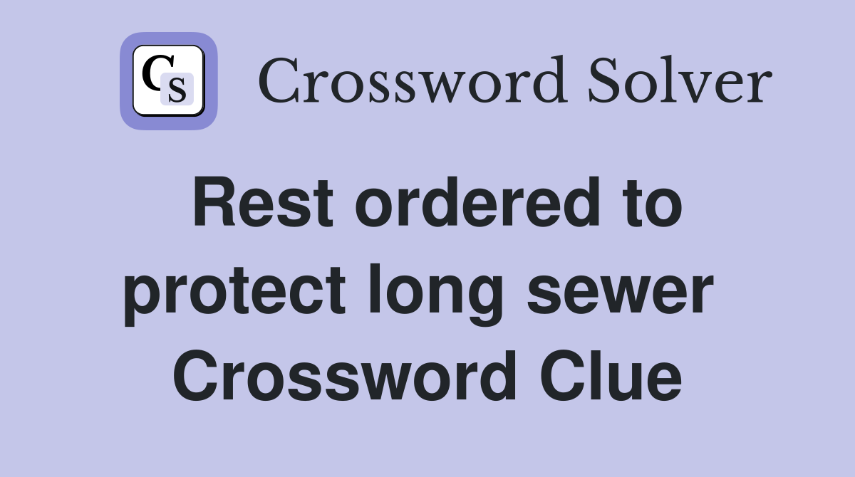 Rest ordered to protect long sewer  Crossword Clue