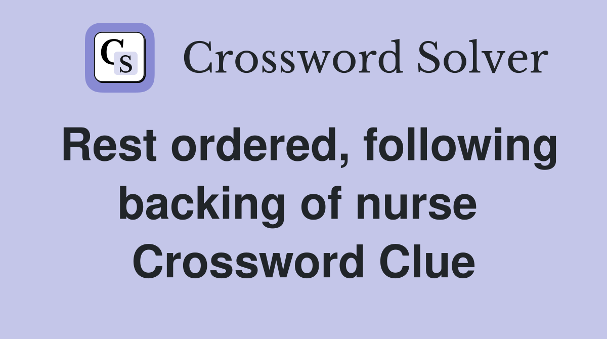 Rest ordered, following backing of nurse  Crossword Clue