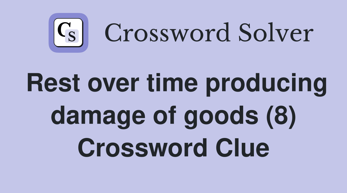 Rest over time producing damage of goods (8) Crossword Clue
