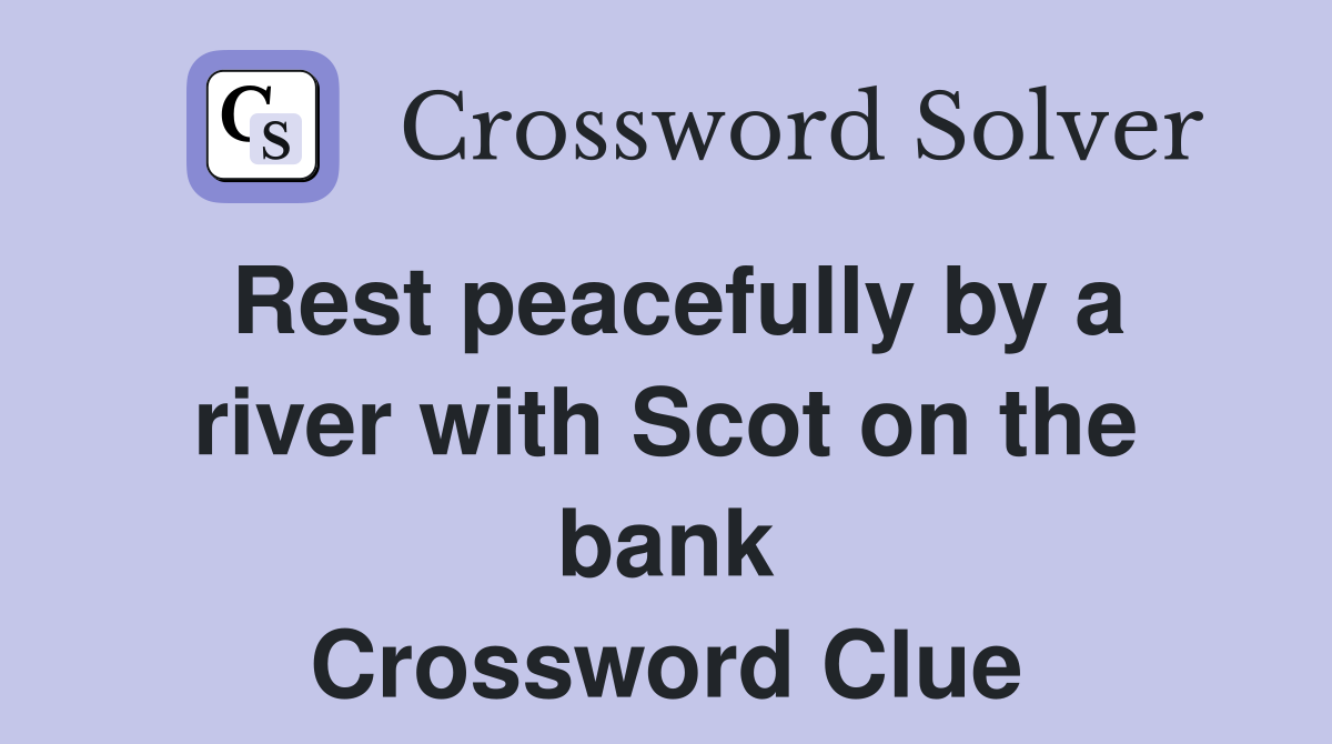Rest peacefully by a river with Scot on the bank Crossword Clue