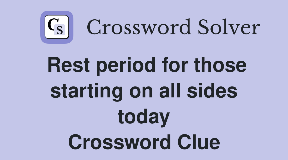 Rest period for those starting on all sides today Crossword Clue
