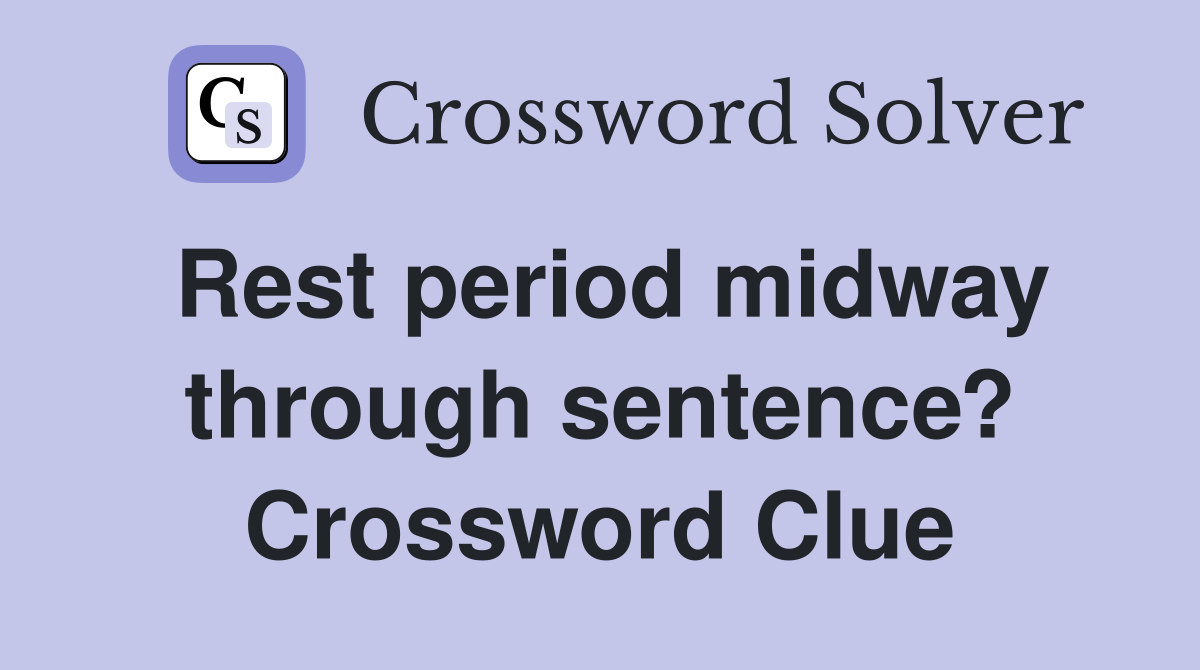 Rest period midway through sentence? Crossword Clue