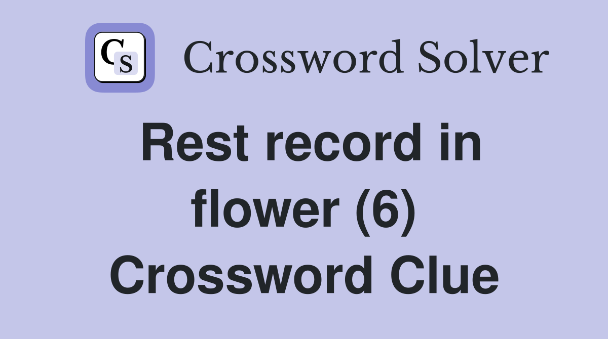 Rest record in flower (6) Crossword Clue