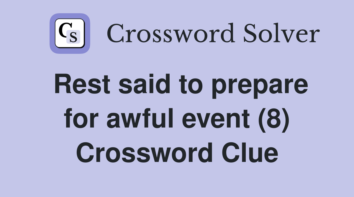 Rest said to prepare for awful event (8) Crossword Clue