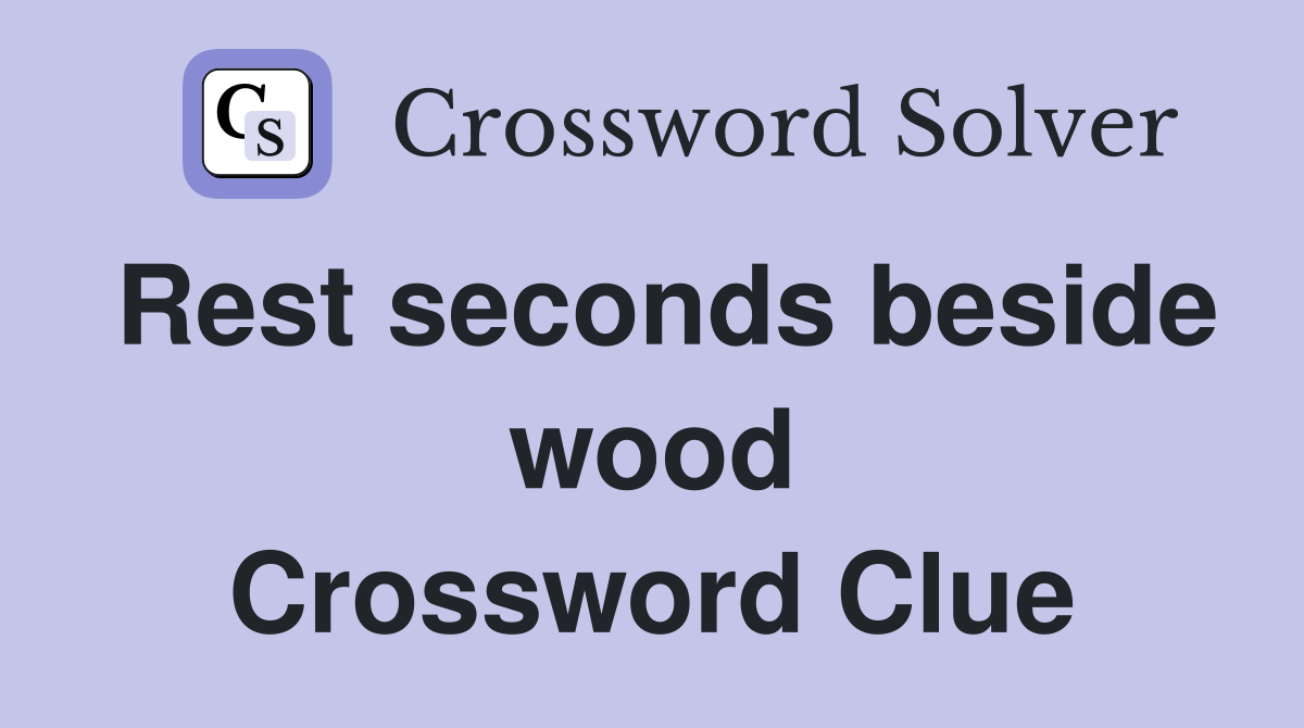 Rest seconds beside wood Crossword Clue
