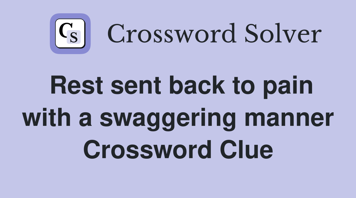 Rest sent back to pain with a swaggering manner Crossword Clue