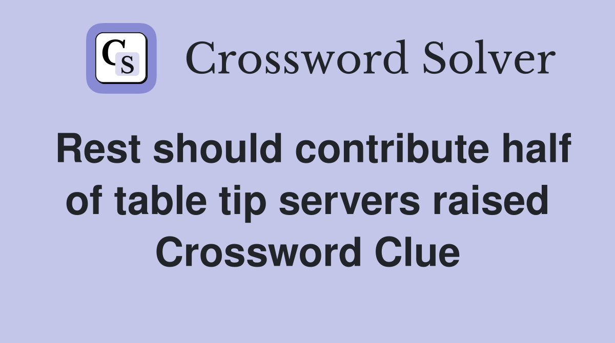 Rest should contribute half of table tip servers raised Crossword Clue