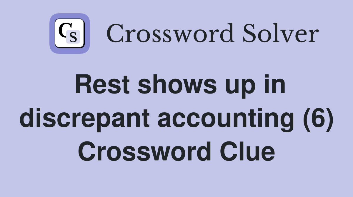 Rest shows up in discrepant accounting (6) Crossword Clue