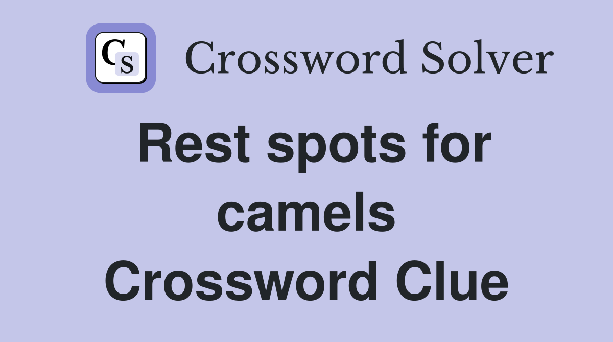 Rest spots for camels Crossword Clue
