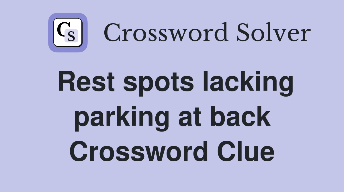 Rest spots lacking parking at back Crossword Clue