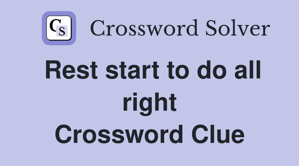 Rest start to do all right Crossword Clue