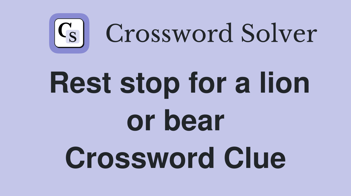 Rest stop for a lion or bear Crossword Clue