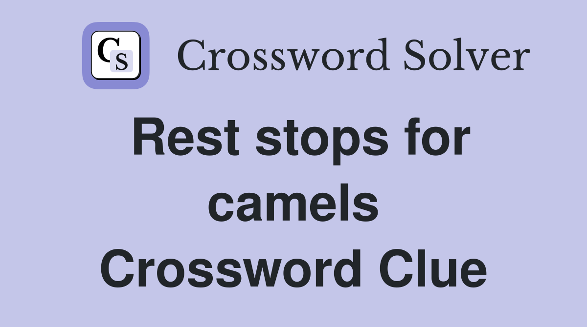 Rest stops for camels Crossword Clue