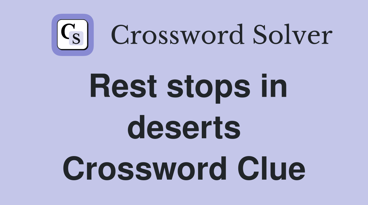 Rest stops in deserts Crossword Clue