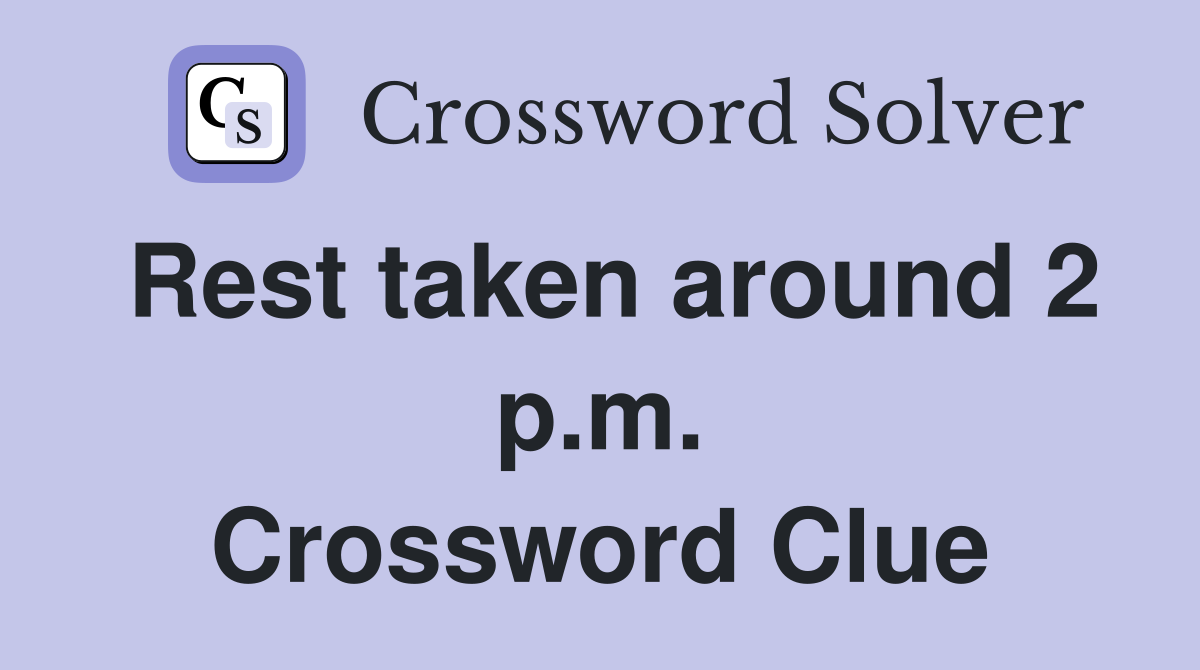 Rest taken around 2 p.m. Crossword Clue