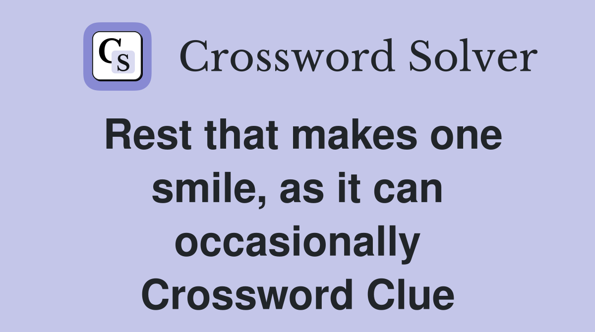 Rest that makes one smile, as it can occasionally Crossword Clue