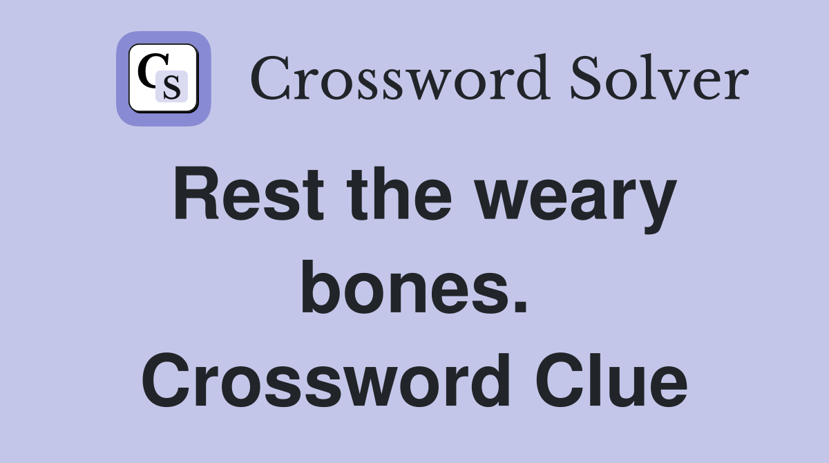 Rest the weary bones. Crossword Clue