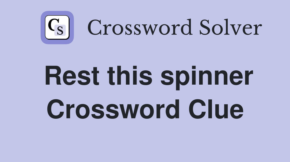 Rest this spinner Crossword Clue