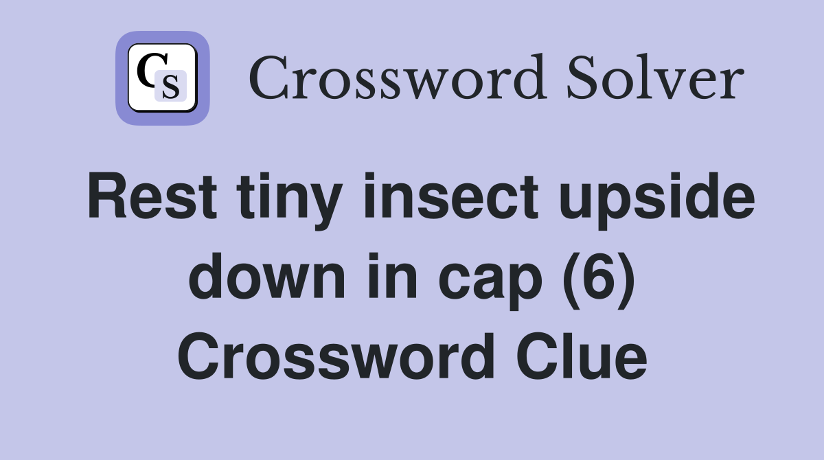 Rest tiny insect upside down in cap (6) Crossword Clue