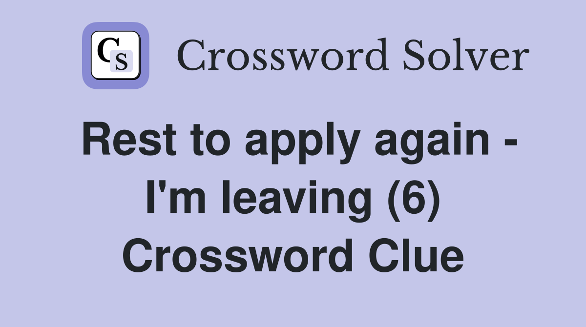 Rest to apply again - I'm leaving (6) Crossword Clue