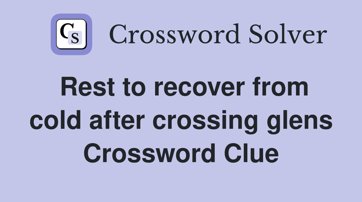 Rest to recover from cold after crossing glens Crossword Clue
