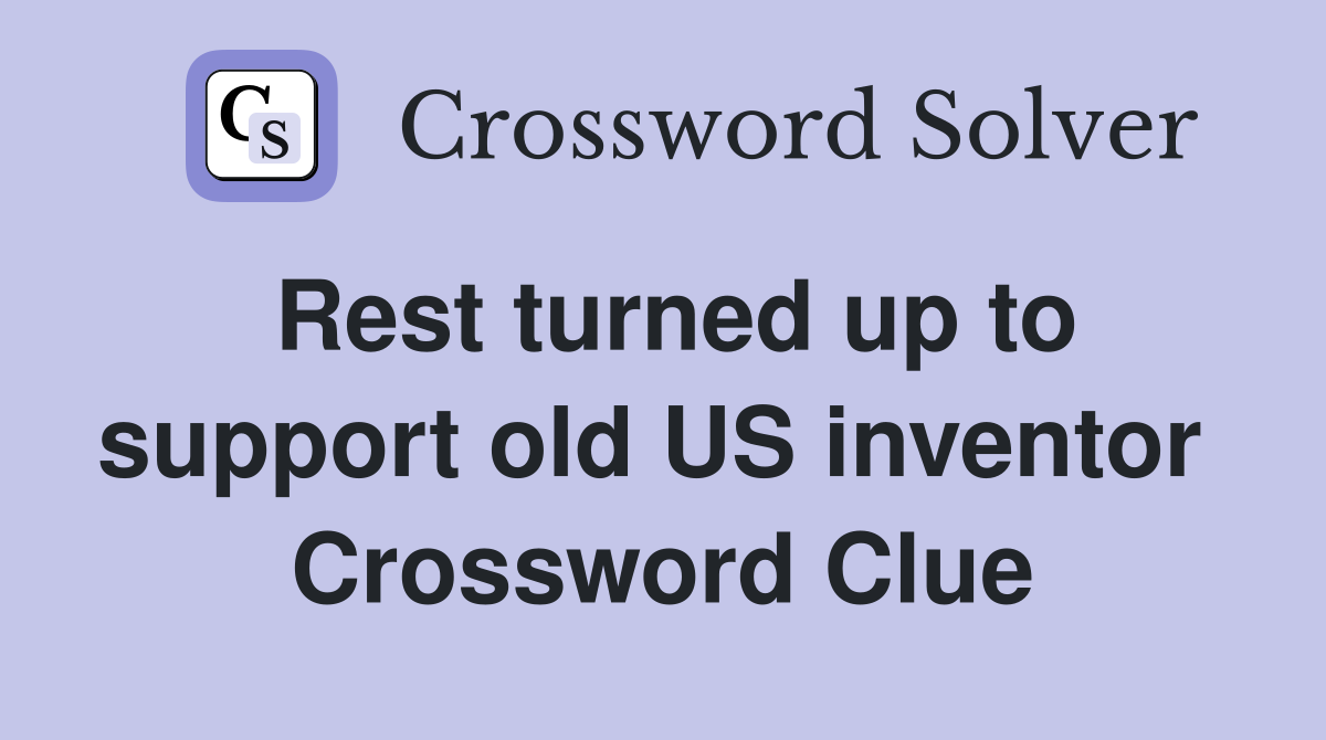 Rest turned up to support old US inventor  Crossword Clue