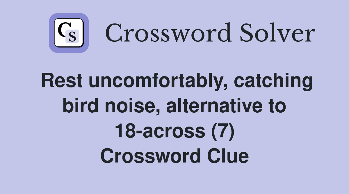 Rest uncomfortably, catching bird noise, alternative to 18-across (7) Crossword Clue