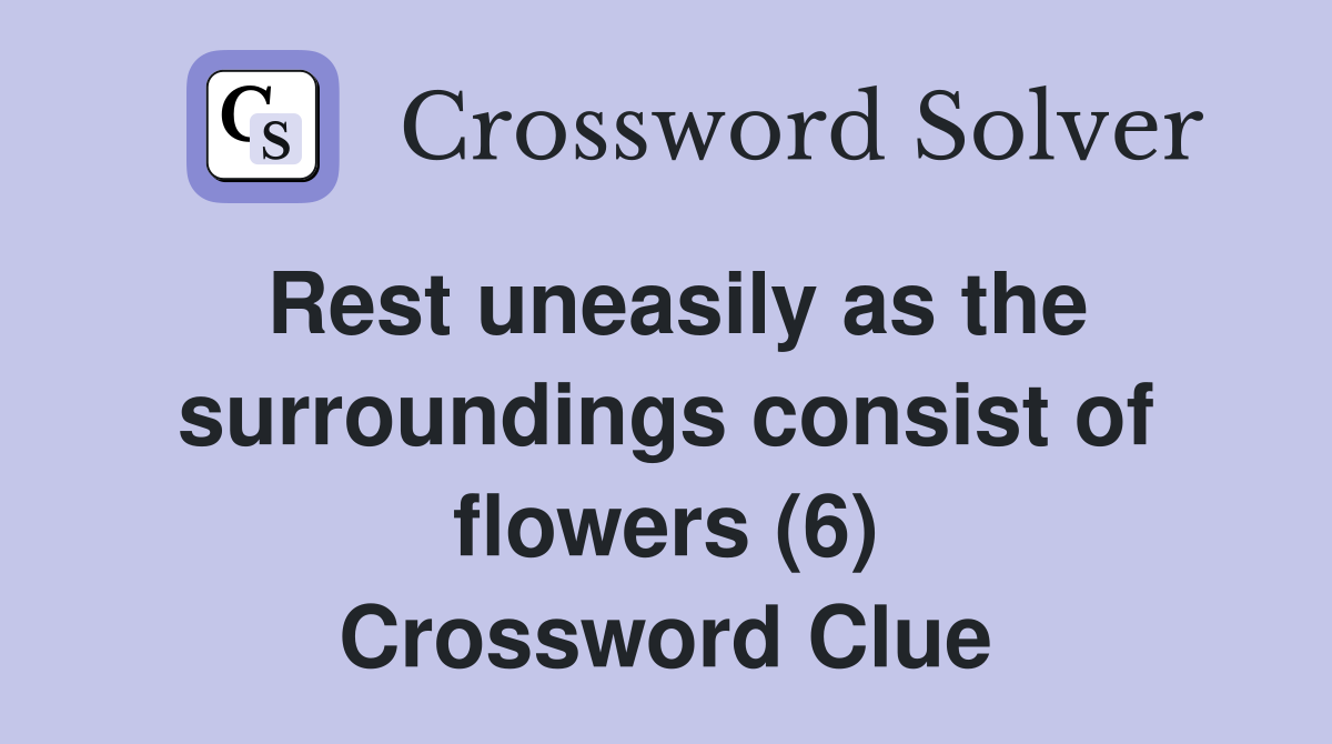 Rest uneasily as the surroundings consist of flowers (6) Crossword Clue