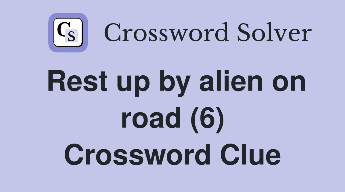 Rest up by alien on road (6) Crossword Clue