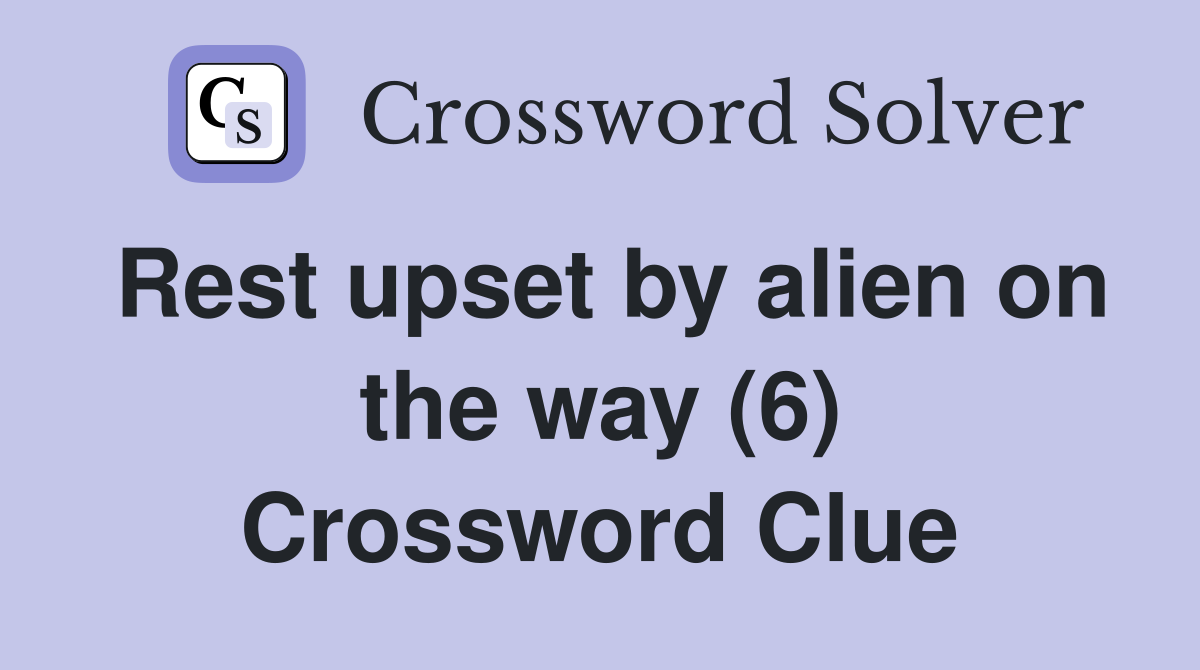 Rest upset by alien on the way (6) Crossword Clue