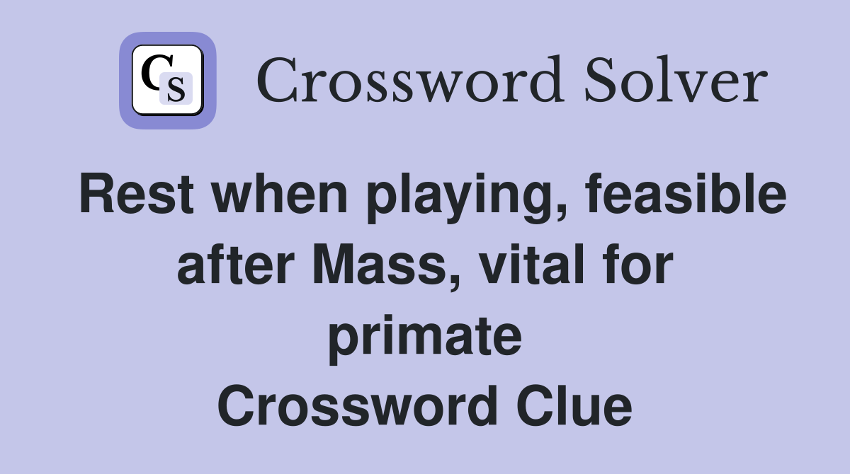 Rest when playing, feasible after Mass, vital for primate Crossword Clue