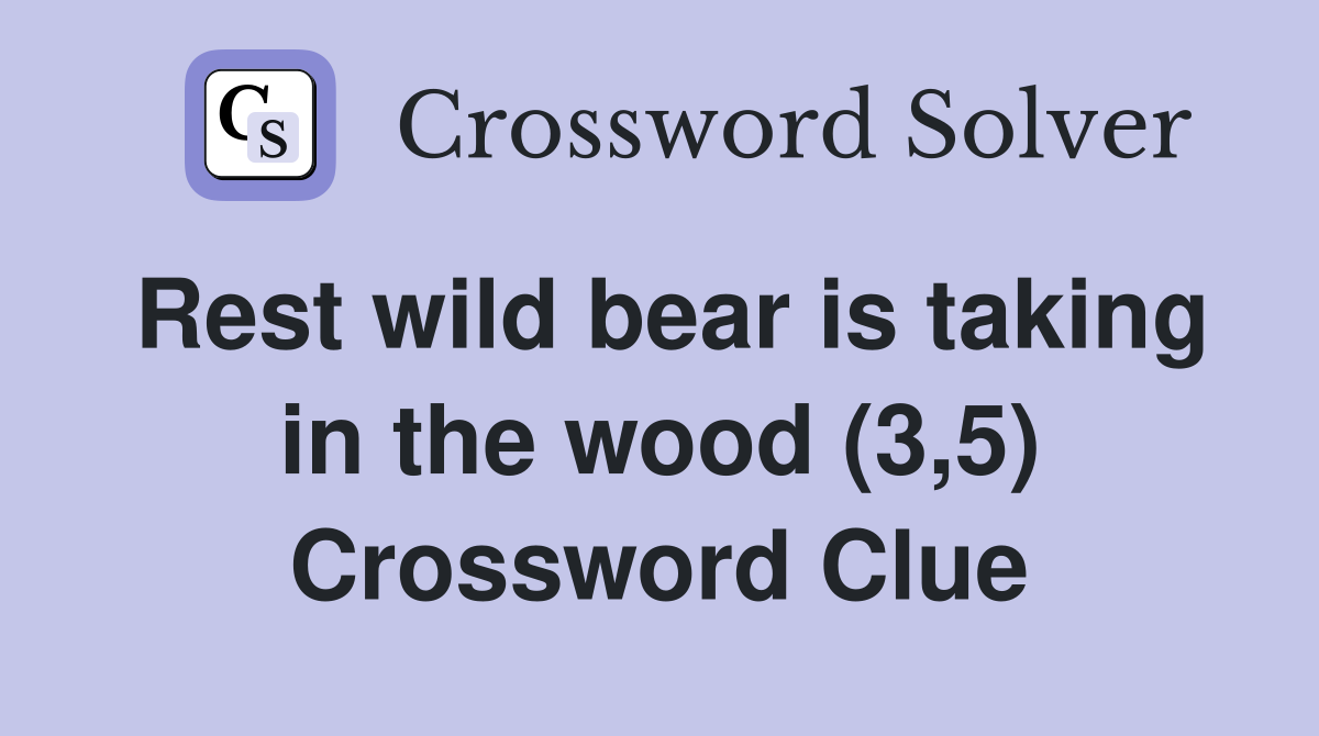 Rest wild bear is taking in the wood (3,5) Crossword Clue