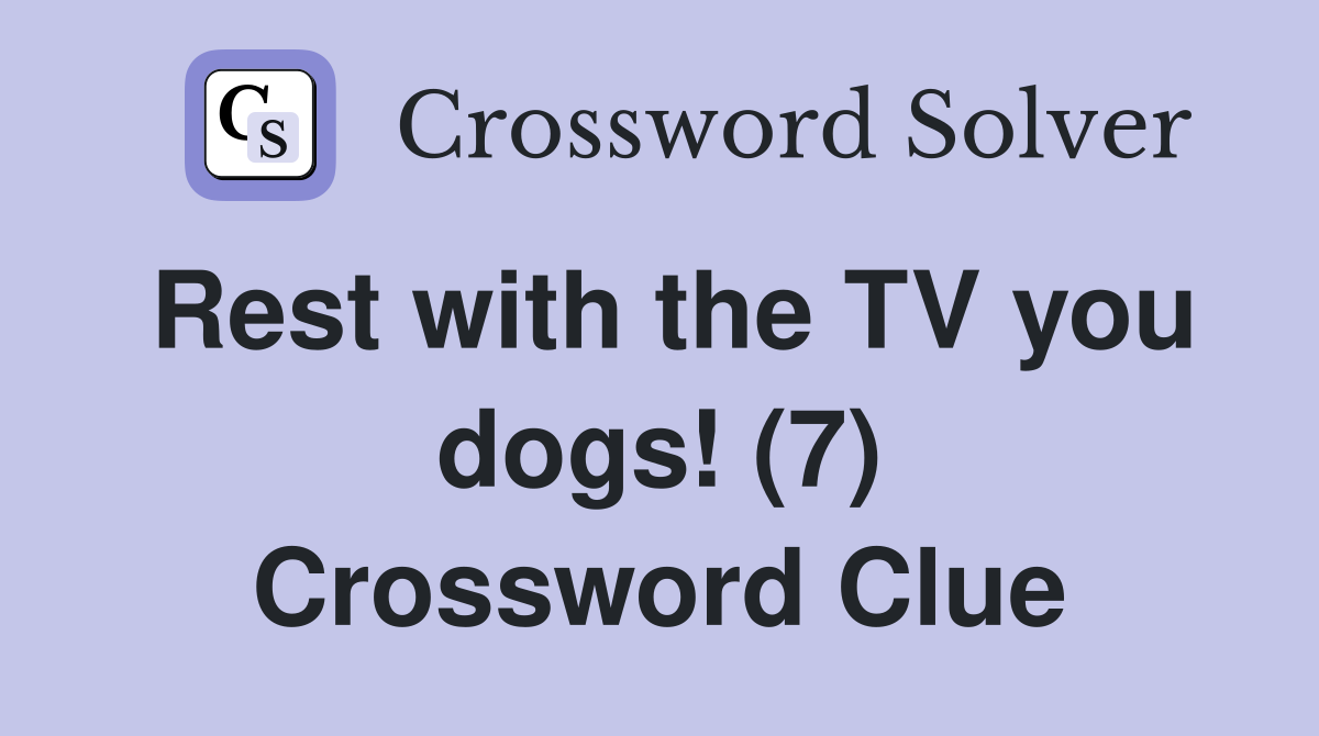 Rest with the TV you dogs! (7) Crossword Clue