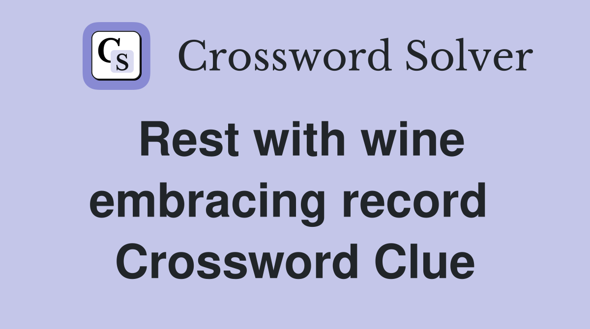 Rest with wine embracing record  Crossword Clue