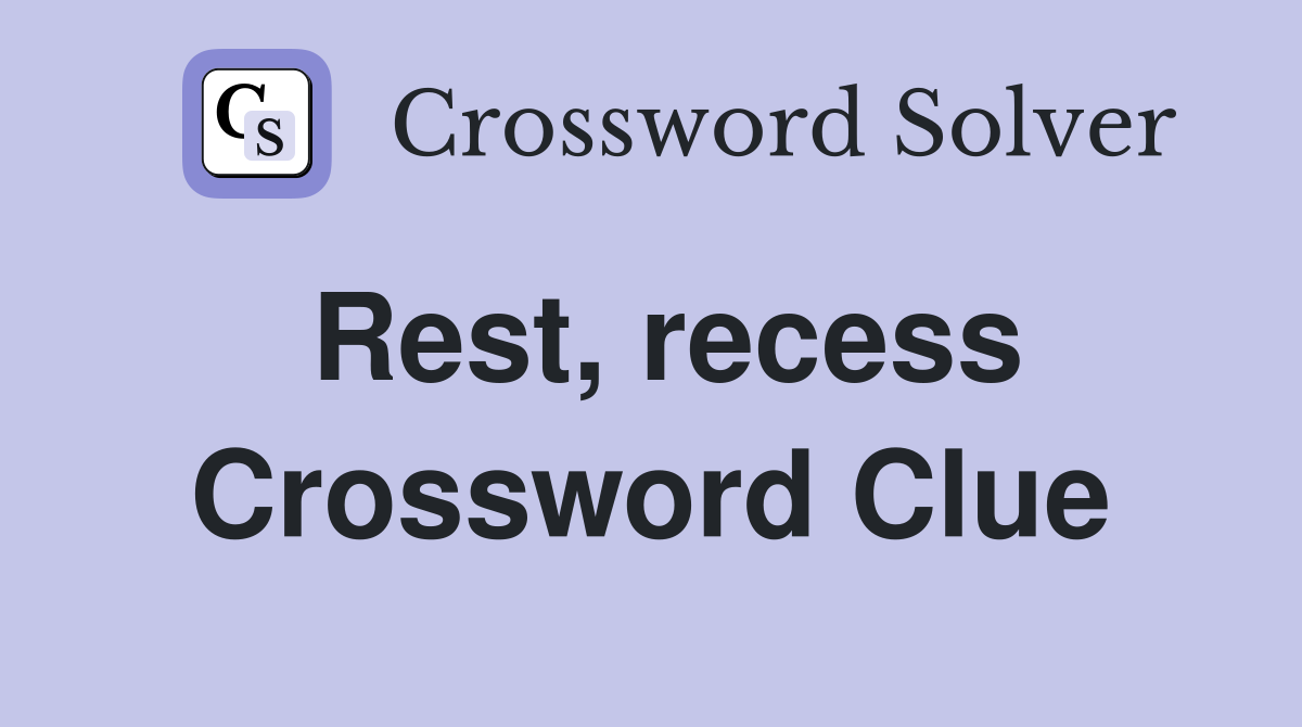Rest, recess Crossword Clue