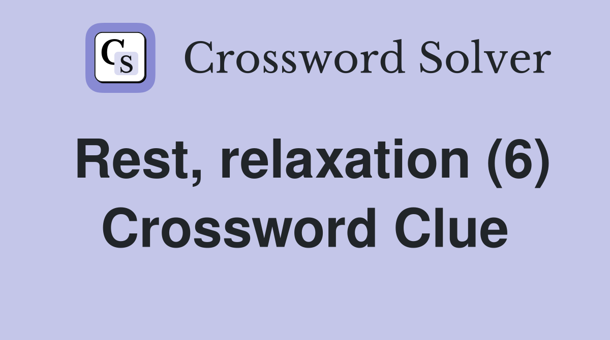 Rest, relaxation (6) Crossword Clue
