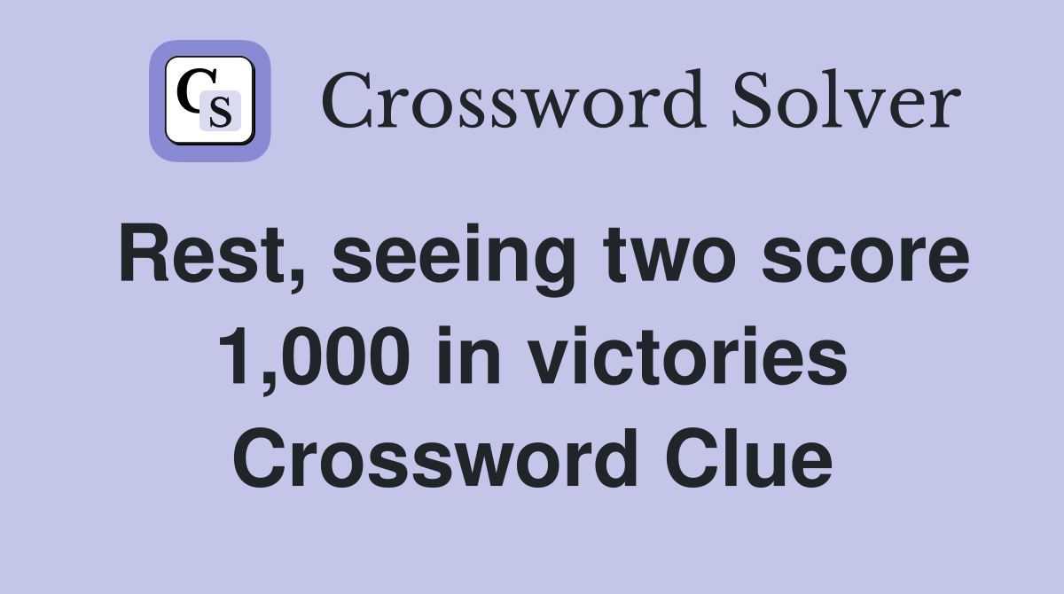 Rest, seeing two score 1,000 in victories Crossword Clue