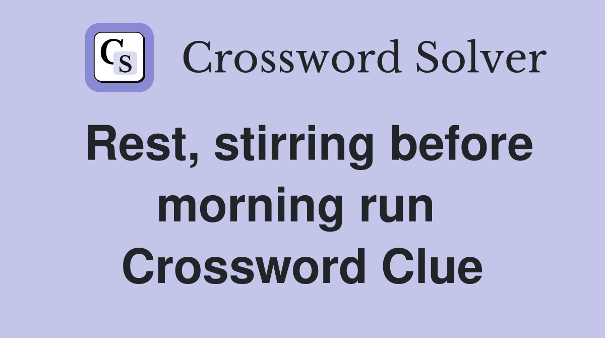 Rest, stirring before morning run  Crossword Clue