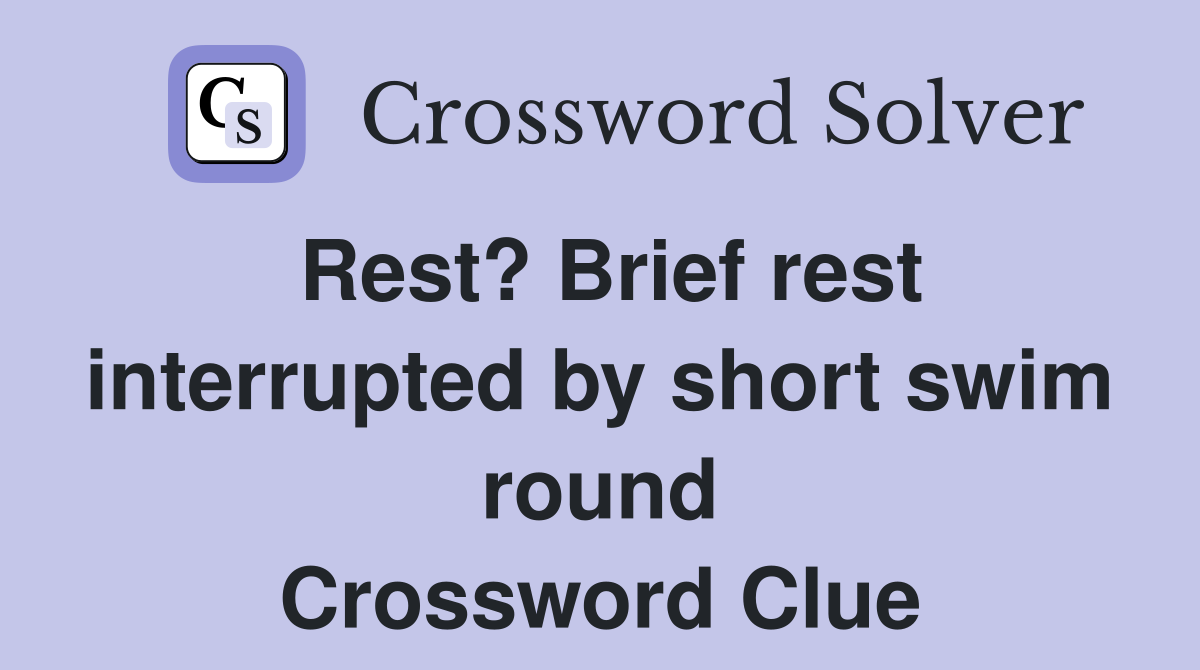 Rest? Brief rest interrupted by short swim round Crossword Clue