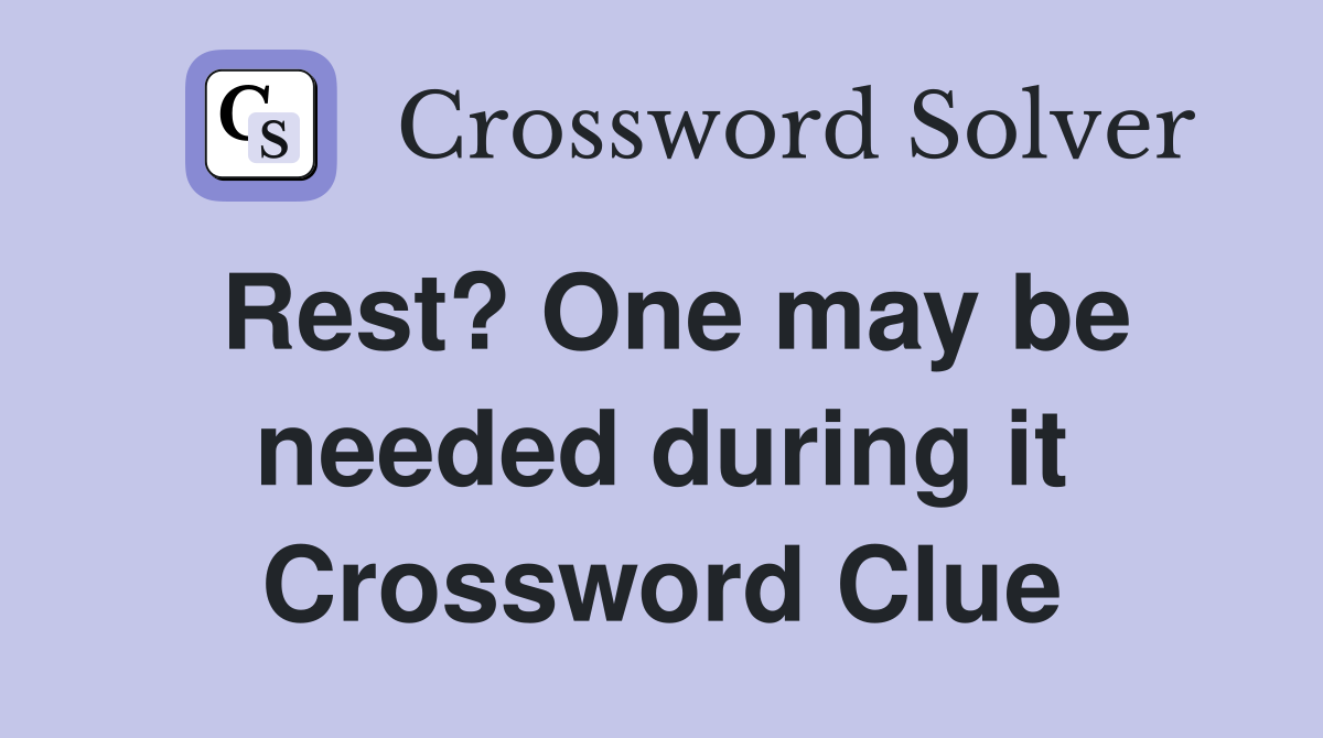 Rest? One may be needed during it Crossword Clue