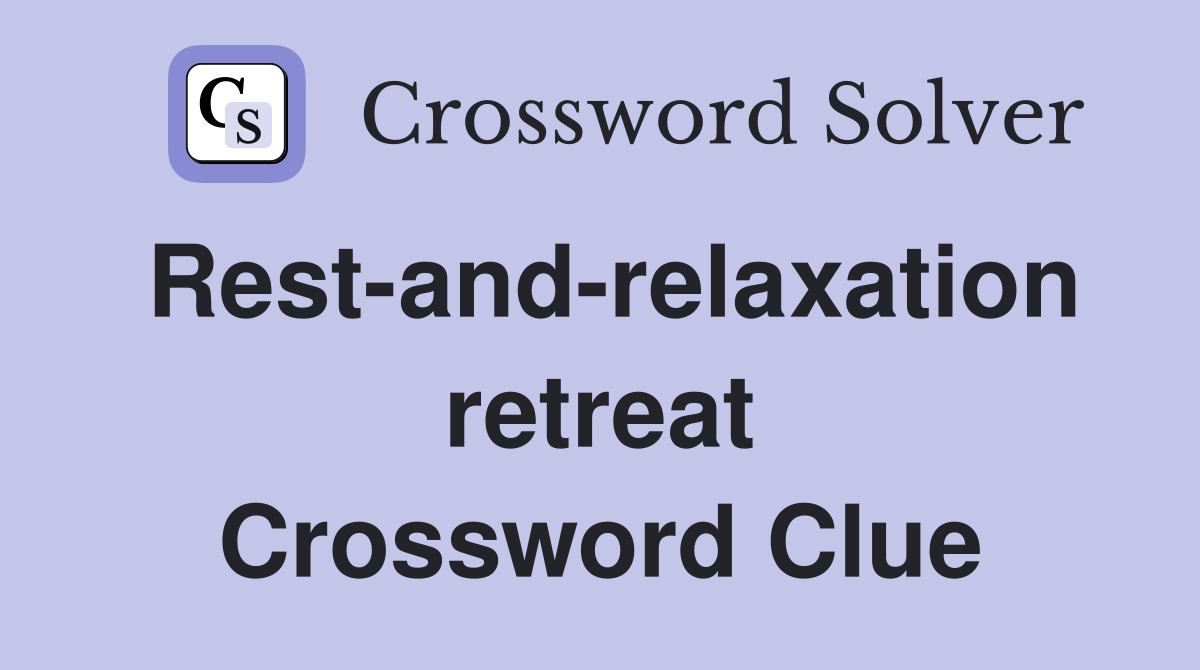 Rest-and-relaxation retreat Crossword Clue