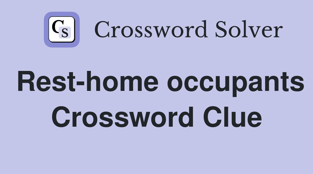 Rest-home occupants Crossword Clue