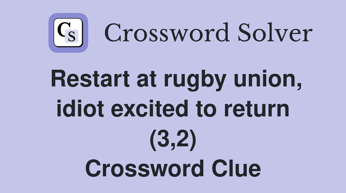 Restart at rugby union, idiot excited to return (3,2) Crossword Clue