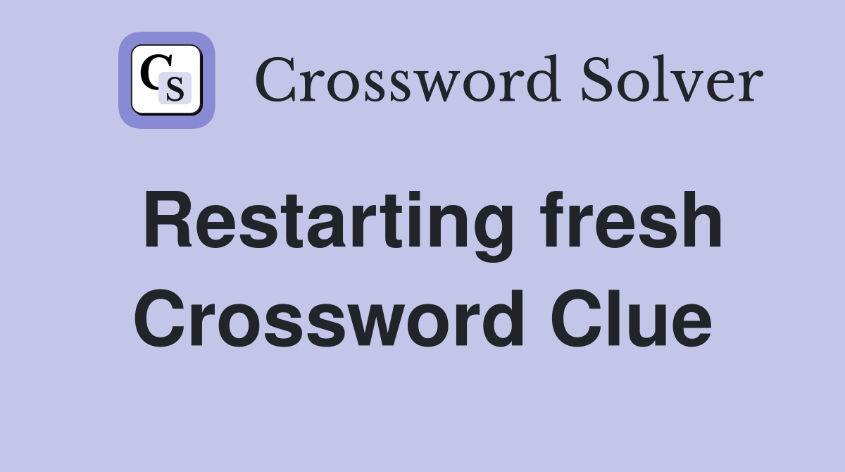 Restarting fresh Crossword Clue