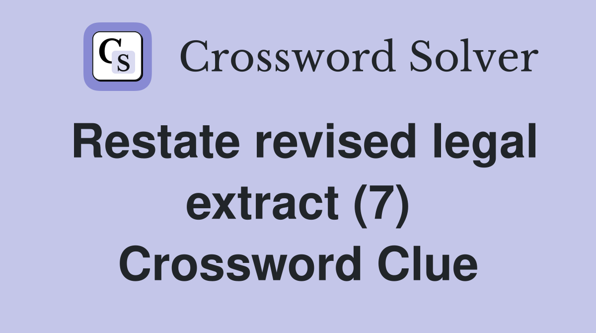 Restate revised legal extract (7) Crossword Clue