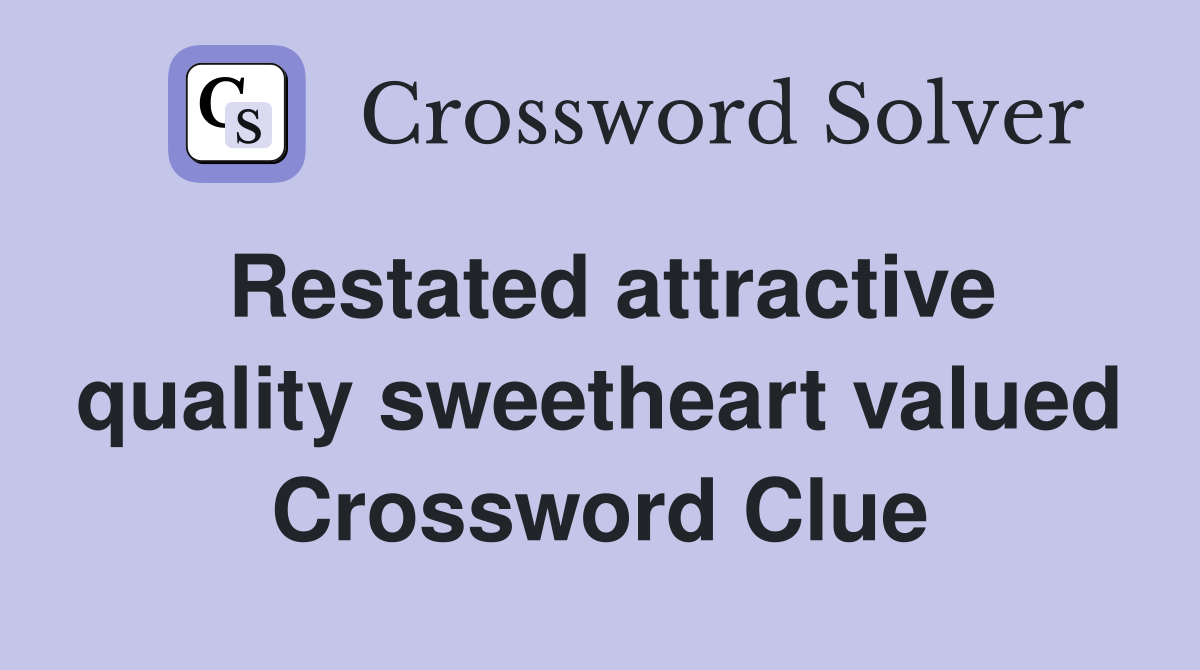 Restated attractive quality sweetheart valued Crossword Clue