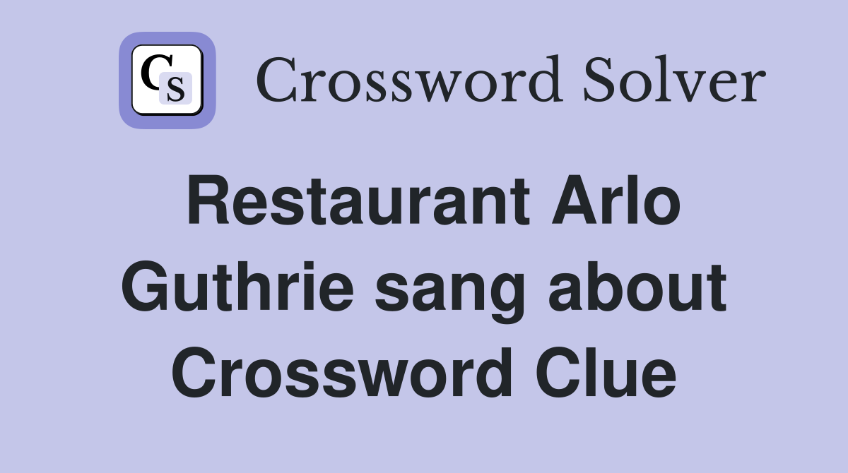 Restaurant Arlo Guthrie sang about Crossword Clue