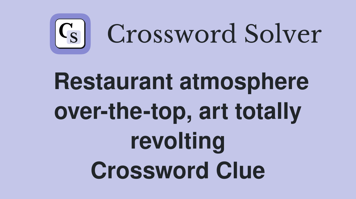 Restaurant atmosphere over-the-top, art totally revolting Crossword Clue