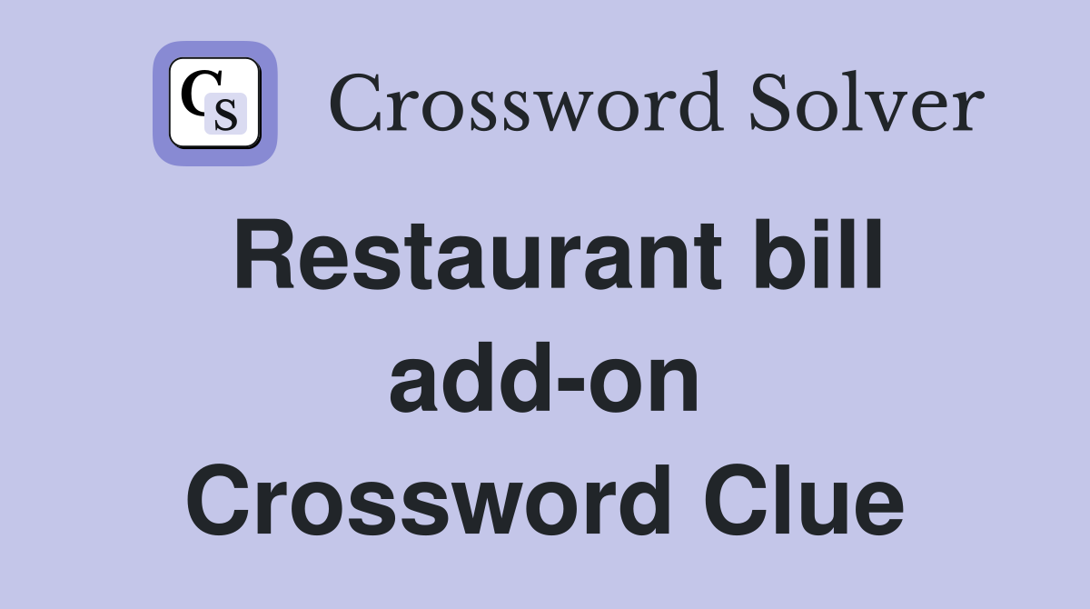 Restaurant bill add-on Crossword Clue