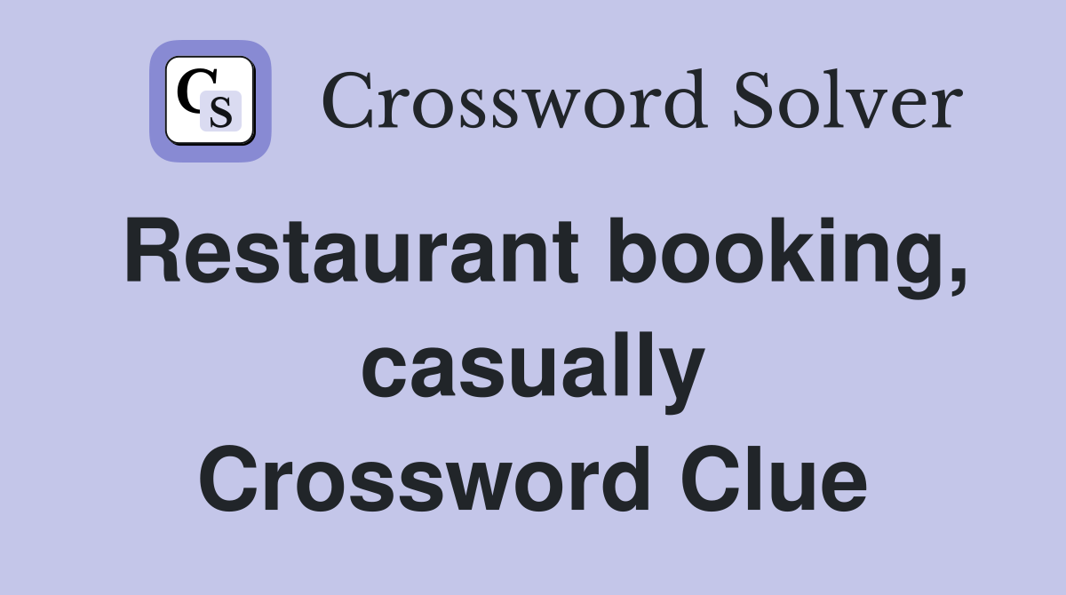 Restaurant booking, casually Crossword Clue